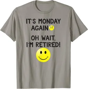 It's Monday Again, Oh Wait, I'm Retired! Happy Face Shirt